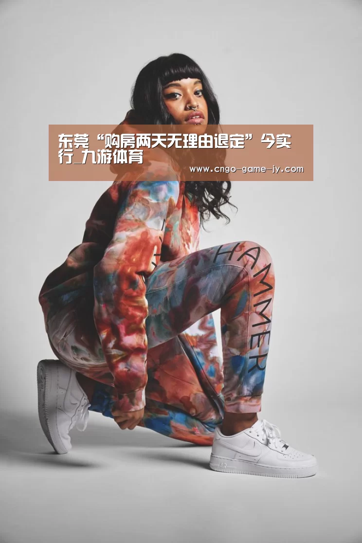 东莞“购房两天无理由退定”今实行_九游体育
